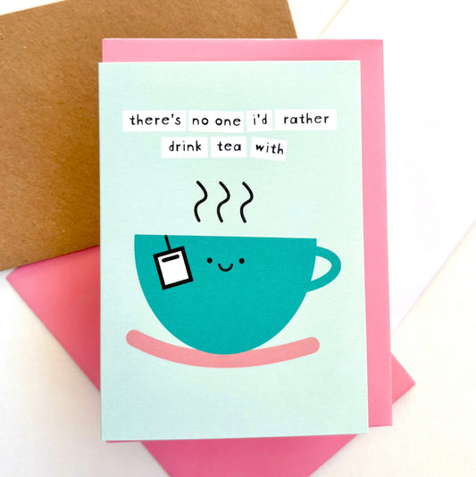 There's No One I'd Rather Drink Tea With Card
